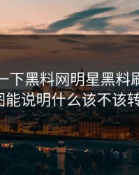 先冷静一下黑料网明星黑料刷屏一张截图能说明什么该不该转发？