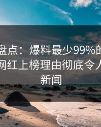 51爆料盘点：爆料最少99%的人都误会了，网红上榜理由彻底令人爆炸性新闻