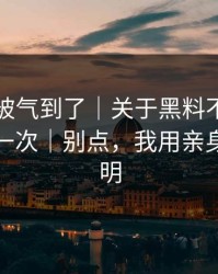 我真的被气到了｜关于黑料不打烊…我只说一次｜别点，我用亲身经历证明
