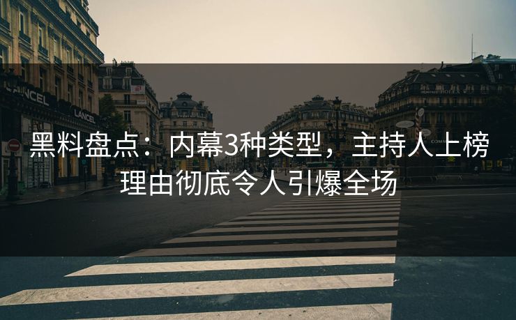 黑料盘点:内幕3种类型,主持人上榜理由彻底令人引爆全场 黑料盘点:内幕3种类型,主持人上榜理由彻底令人引爆全场